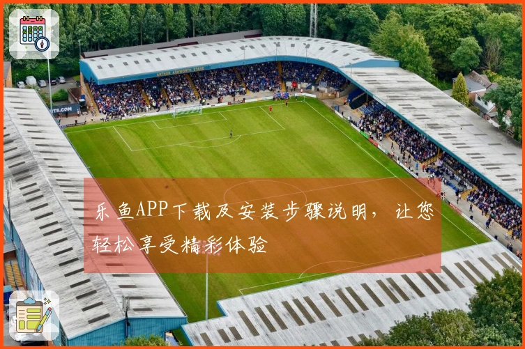 乐鱼APP下载及安装步骤说明，让您轻松享受精彩体验